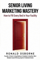 Senior Living Marketing Mastery: How to Fill Every Bed in Your Facility 1764515129 Book Cover