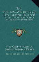 The Poetical Writings of Fitz-Greene Halleck: With Extracts from Those of Joseph Rodman Drake 1164399438 Book Cover