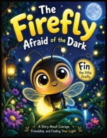 FIREFLY AFRAID OF THE DARK: A Heartwarming Bedtime Story About Courage, Friendship, and Learning to Believe in Yourself B0HGQHQ6W6 Book Cover
