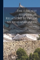 The Earliest Historical Relations Between Mexico and Japan: From Original Documents Preserved in Sp 1016550987 Book Cover