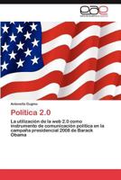 Política 2.0: La utilización de la web 2.0 como instrumento de comunicación política en la campaña presidencial 2008 de Barack Obama 3846560693 Book Cover