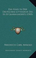 Das Kind In Der Deutschen Litteratur Des XI-XV Jahrhunderts (1905) 1160366977 Book Cover