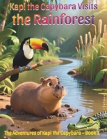 Kapi the Capybara Visits the Rainforest: The Adventures of Kapi the Capybara – Book 1 B0GHNLBVB4 Book Cover