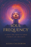 Soul Frequency: Tuning the Mind to the Energy of Creation 937536433X Book Cover