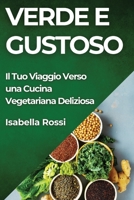 Verde e Gustoso: Il Tuo Viaggio Verso una Cucina Vegetariana Deliziosa (Italian Edition) 1835791476 Book Cover