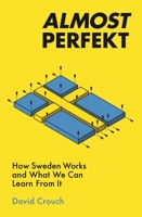 Almost Perfekt: How Sweden Works and What We Can Learn From It 1788701569 Book Cover