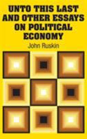 Unto This Last and Other Essays on Political Economy 1499261055 Book Cover