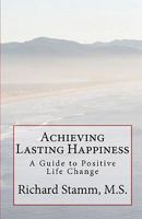 Achieving Lasting Happiness: A Guide to Positive Life Change 1449990738 Book Cover