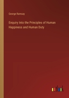 Enquiry Into the Principles of Human Happiness and Human Duty 3385119723 Book Cover