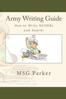 Army Writing Guide: How to Write Ncoers and Awards 0984356312 Book Cover