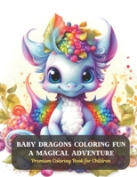 Baby Dragons Coloring Fun A Magical Adventure: Premium Coloring Book for Children B0CD13QKGJ Book Cover