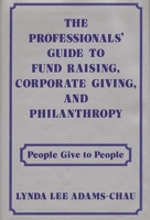 The Professionals' Guide to Fund Raising, Corporate Giving, and Philanthropy: People Give to People 0899302513 Book Cover