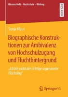 Biographische Konstruktionen Zur Ambivalenz Von Hochschulzugang Und Fluchthintergrund: "ich Bin Nicht Der Richtige Sogenannte Fl�chtling" 3658275618 Book Cover