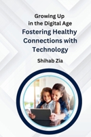 Growing Up in the Digital Age: Fostering Healthy Connections with Technology 9358685050 Book Cover