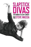 Slapstick Divas: The Women of Silent Comedy 1629331325 Book Cover
