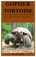 Gopher Tortoise: A Simple Beginners Guide On Gopher Tortoise Training, Care, Feeding, Housing, Diet And Health Care B08HT865WN Book Cover