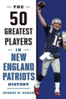 The 50 Greatest Players in New England Patriots Football History 1608934527 Book Cover