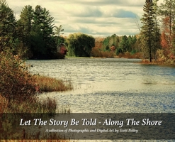 Let the Story Be Told - along the Shore : A Collection of Photographic and Digital Art by Scott Polley 1952465052 Book Cover