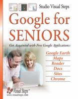 Google for Seniors: Get Acquainted with Free Google Applications: Google Earth, Maps, Reader, Docs, Sites, Chrome 9059052366 Book Cover