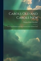 Carols Old and Carols New: For Use at Christmas and Other Seasons of the Christian Year 102168600X Book Cover