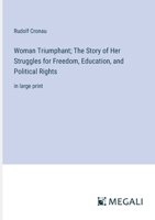 Woman Triumphant; The Story of Her Struggles for Freedom, Education, and Political Rights: in large print 3368372548 Book Cover