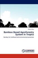 Bamboo Based Agroforestry System in Tropics: Bamboo for livelihood and environmental protection 3846587982 Book Cover