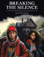 Breaking The Silence: A Teen's Journey Through Bullying, Love, and Overcoming the Trials of Life 166574006X Book Cover