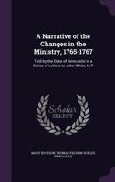 A Narrative of the Changes in the Ministry, 1765-1767, Told by the Duke of Newcastle in a Series of Letters to John White, M.P 3337113311 Book Cover