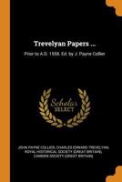 Trevelyan Papers ...: Prior to A.D. 1558. Ed. by J. Payne Collier 1354917065 Book Cover