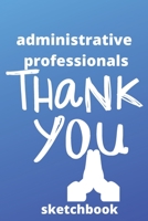 Administrative professionals sketchbook: Lined sketchbook, (6*9 inches), Gifts for Administrative assistants, Administrator, sketchbook,6x9, Appreciation day, Professionals, Office, Cute, funny, gifts 1676638660 Book Cover