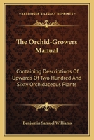 The Orchid-Growers Manual: Containing Descriptions Of Upwards Of Two Hundred And Sixty Orchidaceous Plants 0548323747 Book Cover