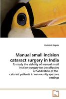 Manual small incision cataract surgery in India: To study the viability of manual small incision surgery for the effective rehabilitation of the cataract patients in community eye care settings 3639223845 Book Cover