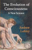The Evolution of Consciousness: A New Science 1936033321 Book Cover