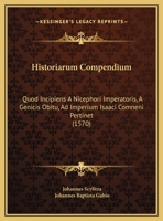 Historiarum Compendium: Quod Incipiens A Nicephori Imperatoris, A Genicis Obitu, Ad Imperium Isaaci Comneni Pertinet (1570) 116618854X Book Cover