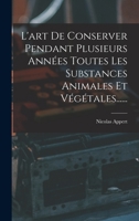 L'Art de Conserver, Pendant Plusieurs Anna(c)Es, Toutes Les Substances; (A0/00d.1810) 2012566294 Book Cover