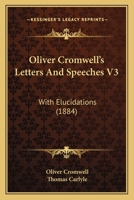 The Letters and Speeches of Oliver Cromwell, with Elucidations 1499186398 Book Cover