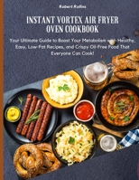 Instant Vortex air fryer Oven Cookbook: Your Ultimate Guide to Boost Your Metabolism with 200 Healthy, Easy, Low-Fat Recipes, and Crispy Oil-Free Food That Everyone Can Cook 180208908X Book Cover