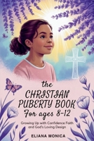 The Christian Puberty Book for Girls Ages 8–12: Growing Up with Confidence Faith and God’s Loving Design B0FPV8T9LJ Book Cover