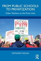 From Public Schools to Privatization: Urban Teachers on the Front Lines 1041132646 Book Cover