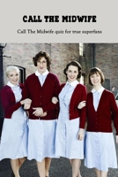 Call the Midwife: Call The Midwife quiz for true superfans: Happy Mother's Day, Gift for Mom, Mother and Daughter, Mother's Day Gift 2021 B0924MP5LV Book Cover