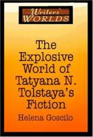 The Explosive World of Tatyana N. Tolstaya's Fiction (Writers' Worlds) 156324859X Book Cover