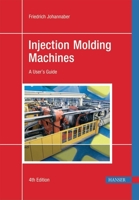 Injection Molding Machines: A User's Guide 1569901694 Book Cover