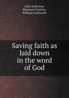 Saving Faith as Laid Down in the Word of God 5518769059 Book Cover