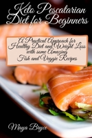 KETO PESCATARIAN DIET FOR BEGINNERS: A Practical Approach for Healthy Diet and Weight Loss with some Amazing Fish and Veggie Recipes B08J17Y994 Book Cover
