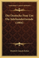 Die Deutsche Frau Um Die Jahrhundertwende (1904) 1275883710 Book Cover