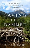 Saving the Dammed: Why We Need Beaver-Modified Ecosystems 0190943521 Book Cover