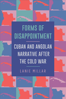 Forms of Disappointment: Cuban and Angolan Narrative After the Cold War 143847590X Book Cover