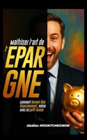 Maîtrisez l’Art de l’Épargne: Le guide stratégique pour devenir libre financièrement, même avec un petit revenu B0FHJMT8ZW Book Cover