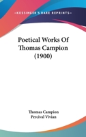 Poetical Works Of Thomas Campion 0548707405 Book Cover