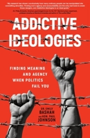 Addictive Ideologies: Finding Meaning and Agency When Politics Fail You 195695547X Book Cover